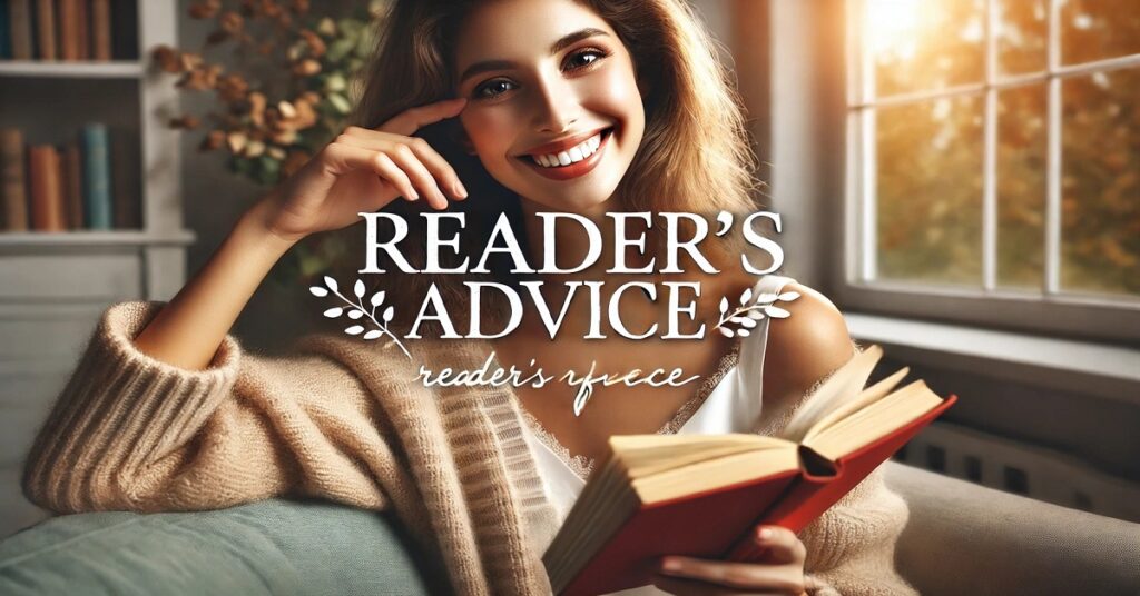 A cheerful woman sits comfortably with a book in her hands, radiating warmth and positivity. She’s dressed in a cozy sweater, with a background of bookshelves and a sunlit window, creating a relaxing and inviting ambiance. The text overlay reads "Reader's Advice" in bold, elegant font, with decorative leaves adding a touch of charm. The overall atmosphere suggests a love for reading and a welcoming space for sharing insights and recommendations.